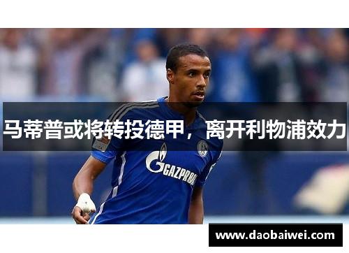 马蒂普或将转投德甲，离开利物浦效力