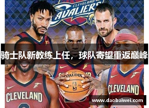 骑士队新教练上任，球队寄望重返巅峰