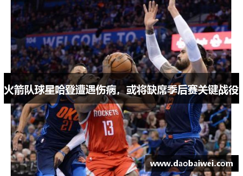 火箭队球星哈登遭遇伤病，或将缺席季后赛关键战役