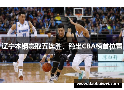 辽宁本钢豪取五连胜，稳坐CBA榜首位置