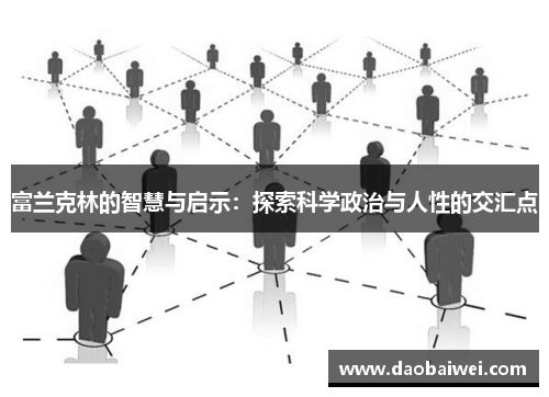 富兰克林的智慧与启示：探索科学政治与人性的交汇点