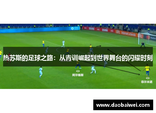 热苏斯的足球之路：从青训崛起到世界舞台的闪耀时刻