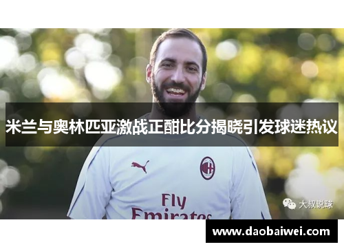 米兰与奥林匹亚激战正酣比分揭晓引发球迷热议