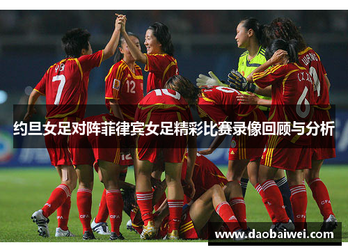约旦女足对阵菲律宾女足精彩比赛录像回顾与分析