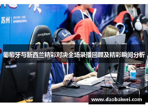 葡萄牙与新西兰精彩对决全场录播回顾及精彩瞬间分析