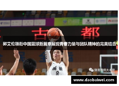 郭艾伦领衔中国篮球新篇章展现青春力量与团队精神的完美结合
