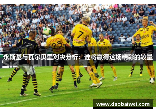 永斯基与瓦尔贝里对决分析：谁将赢得这场精彩的较量