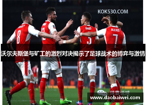 沃尔夫斯堡与矿工的激烈对决揭示了足球战术的博弈与激情 沃尔夫斯堡与矿工的激烈对决揭示了足球战术的博弈与激情