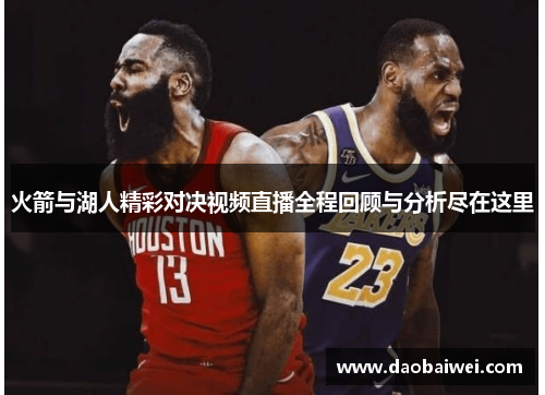 火箭与湖人精彩对决视频直播全程回顾与分析尽在这里