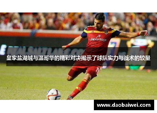 皇家盐湖城与温哥华的精彩对决揭示了球队实力与战术的较量