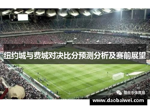 纽约城与费城对决比分预测分析及赛前展望